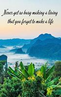 Never Get So Busy Making A Living That You Forget To Make A Life