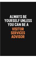 Always Be Yourself Unless You Can Be A Visitor Services Advisor