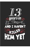 13 Years in and I Haven't Killed Him Yet: 13 Years Wedding Anniversary ruled Notebook 6x9 Inches - 120 lined pages for notes, drawings, formulas - Organizer writing book planner diary