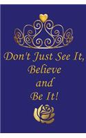 Don't Just See It, Believe and Be It!: Notebook and Journal for All Ages, Exercise and Composition Book for Everyone Etc - Blue Cover 6 X 9 150 Lined Pages