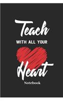 Teach with All Your Heart Notebook: Lined Journal for Coach, Teacher and Teaching Fans - Paperback, Diary Gift for Men, Women and Children