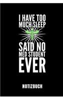 I Have Too Much Sleep Said No Med Student Ever Notizbuch: Geschenkidee Für Medizinstudenten - Notizbuch Mit 110 Linierten Seiten - Format 6x9 Din A5 - Soft Cover Matt - Klick Auf Den Autorennamen Für Mehr D