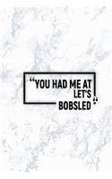 You Had Me at Let's Bobsled: Matte Softcover Paperback Notebook 6 Inch by 9 Inch Journal with 120 Blank Lined Pages
