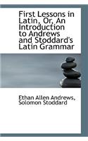 First Lessons in Latin, Or, an Introduction to Andrews and Stoddard's Latin Grammar