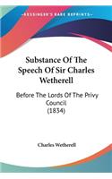 Substance Of The Speech Of Sir Charles Wetherell