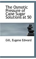 The Osmotic Pressure of Cane Sugar Solutions at 50