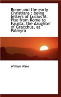 Rome and the Early Christians: Being Letters of Lucius M. Piso from Rome to Fausta, the Daughter of