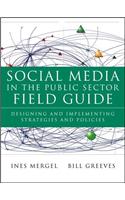 Social Media in the Public Sector Field Guide: Designing and Implementing Strategies and Policies