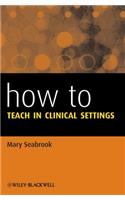 How to Teach in Clinical Settings