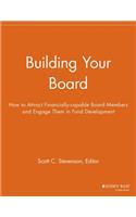 Building Your Board: How to Attract Financially-capable Board Members and Engage Them in Fund Development(Nonprofit Communications Report)