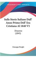 Sulle Storie Italiane Dall' Anno Primo Dell' Era Cristiana Al 1840 V5