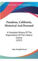 Pasadena, California, Historical And Personal: A Complete History Of The Organization Of The Indiana Colony (1917)