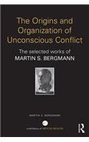 Origins and Organization of Unconscious Conflict: The Selected Works of Martin S. Bergmann