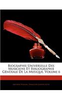 Biographie Universelle Des Musiciens Et Bibliographie Gnrale de La Musique, Volume 6