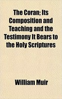The Coran; Its Composition and Teaching and the Testimony It Bears to the Holy Scriptures