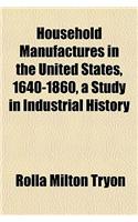 Household Manufactures in the United States, 1640-1860, a Study in Industrial History