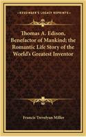 Thomas A. Edison, Benefactor of Mankind; the Romantic Life Story of the World's Greatest Inventor