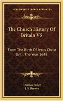 The Church History Of Britain V5: From The Birth Of Jesus Christ Until The Year 1648