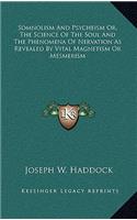 Somnolism And Psycheism Or, The Science Of The Soul And The Phenomena Of Nervation As Revealed By Vital Magnetism Or Mesmerism