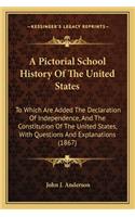 A Pictorial School History Of The United States: To Which Are Added The Declaration Of Independence, And The Constitution Of The United States, With Questions And Explanations (1867)