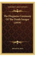 Diegueno Ceremony of the Death Images (1919) the Diegueno Ceremony of the Death Images (1919)