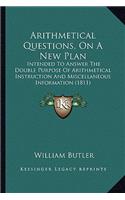 Arithmetical Questions, On A New Plan: Intended To Answer The Double Purpose Of Arithmetical Instruction And Miscellaneous Information (1811)(English)