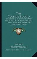 College Euclid: Comprising the First Six and the Parts of the Eleventh and Twelfth Books Read at the Universities (1865)