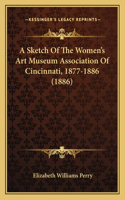 A Sketch Of The Women's Art Museum Association Of Cincinnati, 1877-1886 (1886): (English)