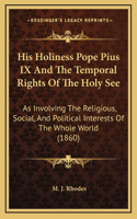 His Holiness Pope Pius IX And The Temporal Rights Of The Holy See