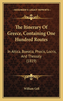 The Itinerary Of Greece, Containing One Hundred Routes