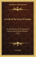 An Ode To The Livery Of London: On Their Petition To His Majesty For Kicking Out His Worthy Ministers (1797)