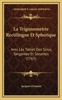 La Trigonometrie Rectilingne Et Spherique: Avec Les Tables Des Sinus, Tangentes Et Secantes (1765)