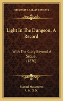 Light In The Dungeon, A Record: With The Glory Beyond, A Sequel (1870)