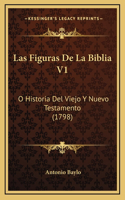 Las Figuras De La Biblia V1: O Historia Del Viejo Y Nuevo Testamento (1798)(Spanish)