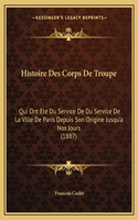 Histoire Des Corps De Troupe: Qui Ont Ete Du Service De Du Service De La Ville De Paris Depuis Son Origine Jusqu'a Nos Jours (1887)(French)