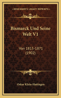 Bismarck Und Seine Welt V1: Von 1815-1871 (1902)