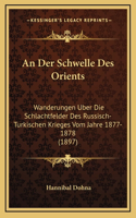 An Der Schwelle Des Orients: Wanderungen Uber Die Schlachtfelder Des Russisch-Turkischen Krieges Vom Jahre 1877-1878 (1897)