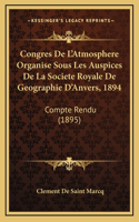 Congres De L'Atmosphere Organise Sous Les Auspices De La Societe Royale De Geographie D'Anvers, 1894