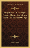 Hygiasticon Or The Right Course of Preserving Life and Health Into Extreme Old Age