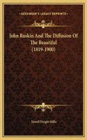 John Ruskin And The Diffusion Of The Beautiful (1819-1900)