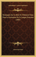 Remarques Sur Le Role De L'Element Franc Dans La Formation De La Langue Francaise (1883)