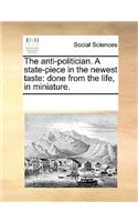 The anti-politician. A state-piece in the newest taste: (English)