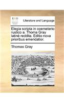 Elegia Scripta in Coemeterio Rustico A. Thoma Gray Latinè Reddita. Editio Nova Prioribus Emendatior.: (Latin)