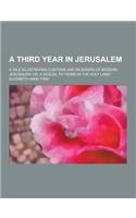 A Third Year in Jerusalem; A Tale Illustrating Customs and Incidents of Modern Jerusalem; Or, a Sequel to Home in the Holy Land.