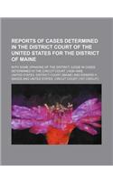 Reports of Cases Determined in the District Court of the United States for the District of Maine; With Some Opinions of the District Judge in Cases de