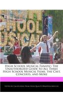 High School Musical Fanatic: The Unauthorized Guide to All Three High School Musical Films, the Cast, Concerts, and More