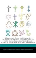 A Reference Guide to Judaism: Its Defining Characters and Principles of Faith, Jewish Religious Texts, Jewish Identity, and Jewish Religious Movements