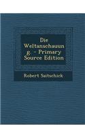 Die Weltanschauung. - Primary Source Edition