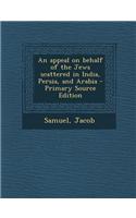 An Appeal on Behalf of the Jews Scattered in India, Persia, and Arabia - Primary Source Edition