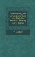 Die Bedeutung Der Sprachlichen Casus Und Modi: Ein Versuch - Primary Source Edition